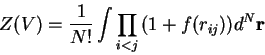 \begin{displaymath}
Z(V) = \frac{1}{N!} \int{ \prod_{i<j}{(1+f(r_{ij}))} d^{N}\mathbf{r}}
\end{displaymath}
