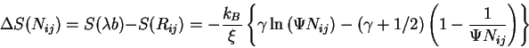 \begin{displaymath}
\Delta S (N_{ij}) = S ( \lambda b ) - S ( R_{ij} )
= - \fra...
... 1/2)
\left( 1 -
\frac{1}{ \Psi N_{ij} } \right)
\right\}
\end{displaymath}