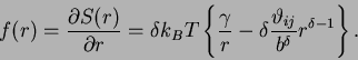 \begin{displaymath}
f(r) = \frac{ \partial S(r) }{\partial r}
= \delta k_B T \...
...ta \frac{ \vartheta_{ij} }{b^\delta} r^{\delta - 1}
\right\}.
\end{displaymath}