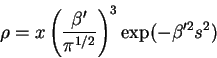 \begin{displaymath}
\rho =x\mathop {\left( {\frac{\beta ^\prime }{\pi ^{1/2}}}
\right)}\nolimits^3 \exp (-\beta ^{\prime 2}s^2)
\end{displaymath}