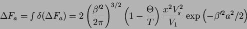 \begin{displaymath}
\Delta F_a =\smallint \delta (\Delta F_a )=2\mathop {\left( ...
...{x^2V_s^2 }{V_1 }\exp \left( {-\beta ^{\prime 2}a^2/2} \right)
\end{displaymath}