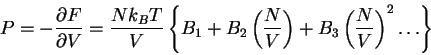 \begin{displaymath}
P=-\frac{\partial F}{\partial V}=\frac{Nk_B T}{V}\left\{ {B_...
...p {\left( {\frac{N}{V}} \right)}\nolimits^2
\ldots } \right\}
\end{displaymath}