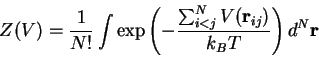 \begin{displaymath}
Z(V) = \frac{1}{N!} \int{ \exp \left(
- \frac{\sum_{i<j}^{N}V(\mathbf{r}_{ij})}{k_B T} \right) d^{N}\mathbf{r}}
\end{displaymath}