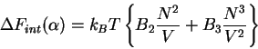 \begin{displaymath}
\Delta F_{int} (\alpha )=k_B T\left\{ {B_2 \frac{N^2}{V}+B_3
\frac{N^3}{V^2}} \right\}
\end{displaymath}
