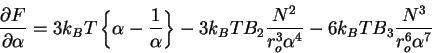 \begin{displaymath}
\frac{\partial F}{\partial \alpha }=3k_B T\left\{ {\alpha -\...
...c{N^2}{r_o^3 \alpha ^4}-6k_B TB_3 \frac{N^3}{r_o^6
\alpha ^7}
\end{displaymath}