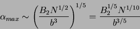 \begin{displaymath}
\alpha _{max} \sim \mathop {\left( {\frac{B_2 N^{1/2}}{b^3}}
\right)}\nolimits^{1/5} =\frac{B_2^{1/5} N^{1/10}}{b^{3/5}}
\end{displaymath}