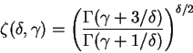\begin{displaymath}
\zeta (\delta ,\gamma )=\mathop {\left( {\frac{\Gamma (\gamm...
...)}{\Gamma (\gamma +1/\delta )}} \right)}\nolimits^{\delta /2}
\end{displaymath}